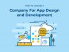 How to Choose an App Design and Development Company
