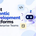 Best 7 Agentic Development Platforms for Enterprise Teams