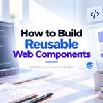 How to Build Reusable Web Components with Custom Elements & Shadow DOM